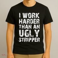 I Work Harder Than An Ugly Stripper Funny Graphic (On Back) T-Shirt thumb 3