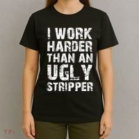 I Work Harder Than An Ugly Stripper Funny Graphic (On Back) T-Shirt thumb 4