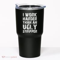 I Work Harder Than An Ugly Stripper Funny Graphic (On Back) Tumbler thumb 0