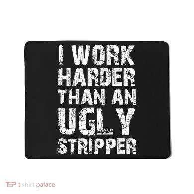 I Work Harder Than An Ugly Stripper Funny Graphic (On Back) Mousepad