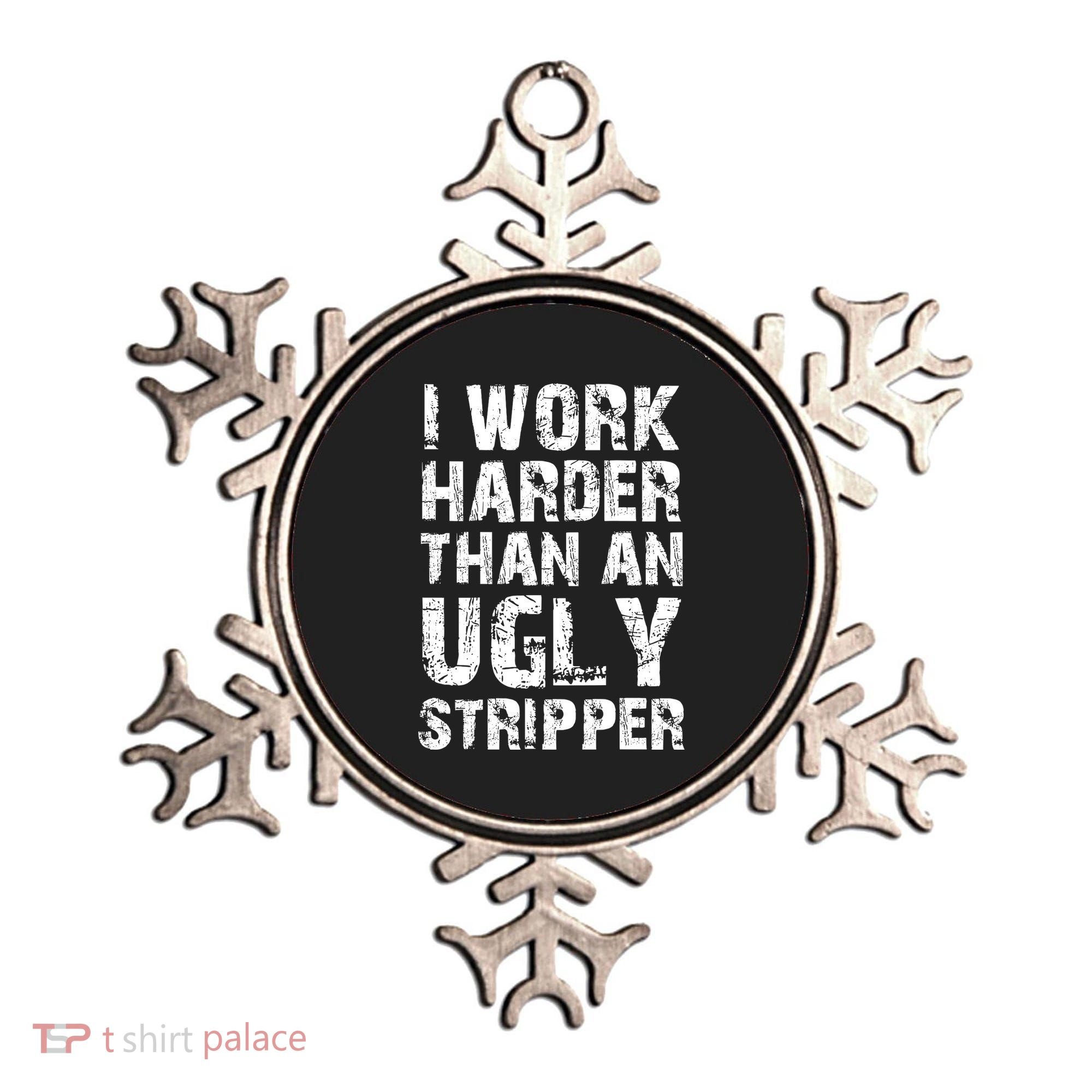 I Work Harder Than An Ugly Stripper Funny Graphic (On Back) Ornament