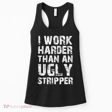 I Work Harder Than An Ugly Stripper Funny Graphic (On Back) Women's Tank Top