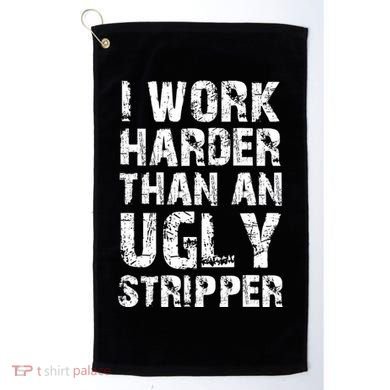 I Work Harder Than An Ugly Stripper Funny Graphic (On Back) Golf Towel