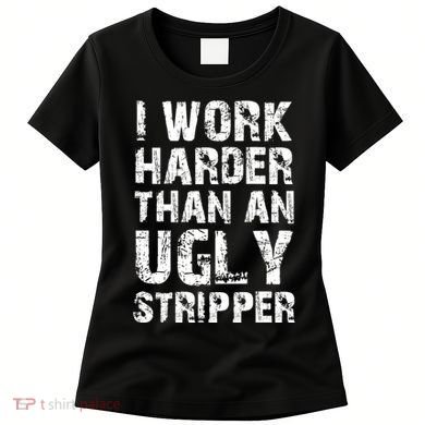 I Work Harder Than An Ugly Stripper Funny Graphic (On Back) Women's T-Shirt