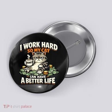 I Work Hard So My Cat Can Have A Better Life Cat Humor Button