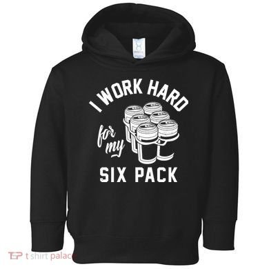 I Work Hard For My Six Pack Funny Beer Meme Toddler Hoodie