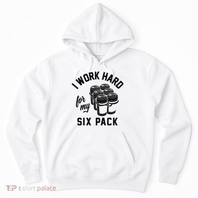I Work Hard For My Six Pack Funny Beer Meme Hoodie