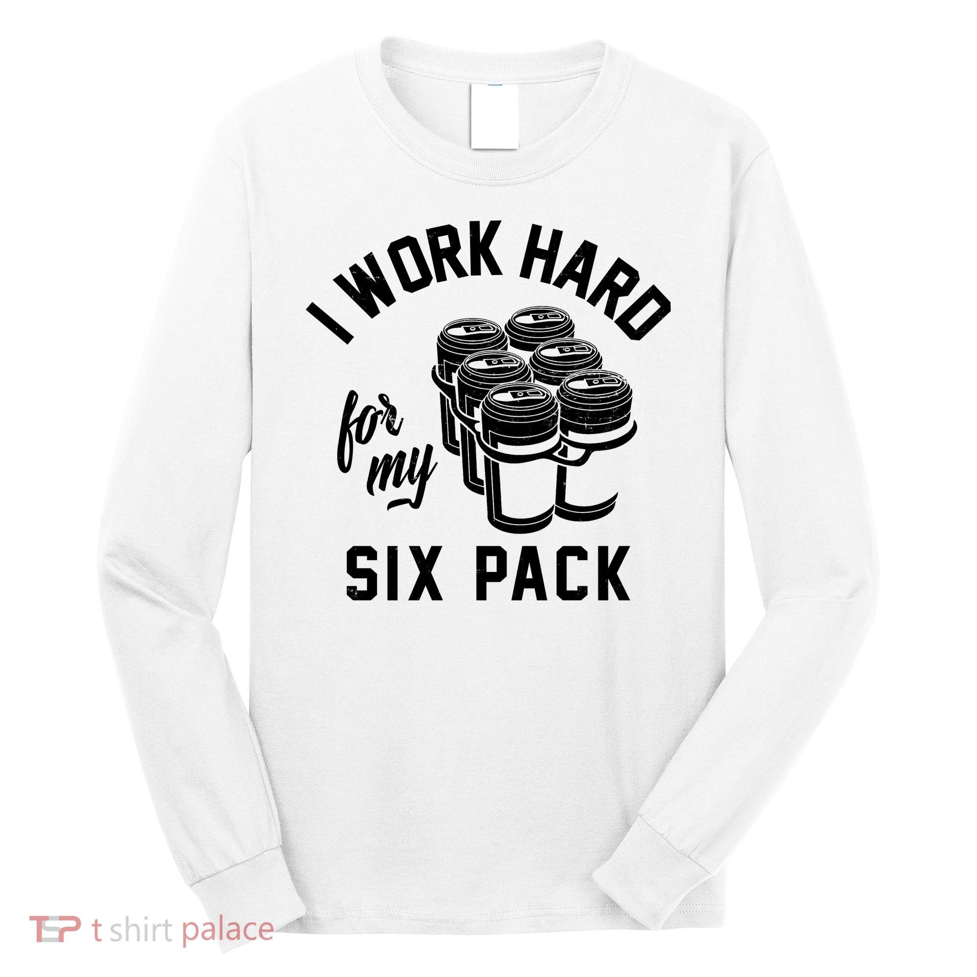 I Work Hard For My Six Pack Funny Beer Meme Long Sleeve Shirt