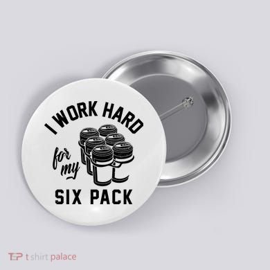 I Work Hard For My Six Pack Funny Beer Meme Button