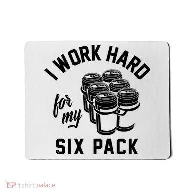 I Work Hard For My Six Pack Funny Beer Meme Mousepad