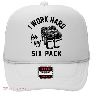 I Work Hard For My Six Pack Funny Beer Meme Hat