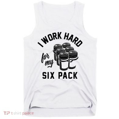 I Work Hard For My Six Pack Funny Beer Meme Tank Top