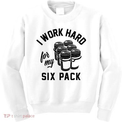 I Work Hard For My Six Pack Funny Beer Meme Kids Sweatshirt