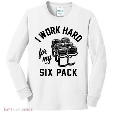I Work Hard For My Six Pack Funny Beer Meme Kids Long Sleeve Shirt