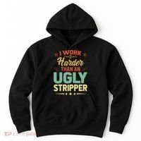 I Work Harder Than An Ugly Stripper Hoodie thumb 0