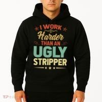 I Work Harder Than An Ugly Stripper Hoodie thumb 2