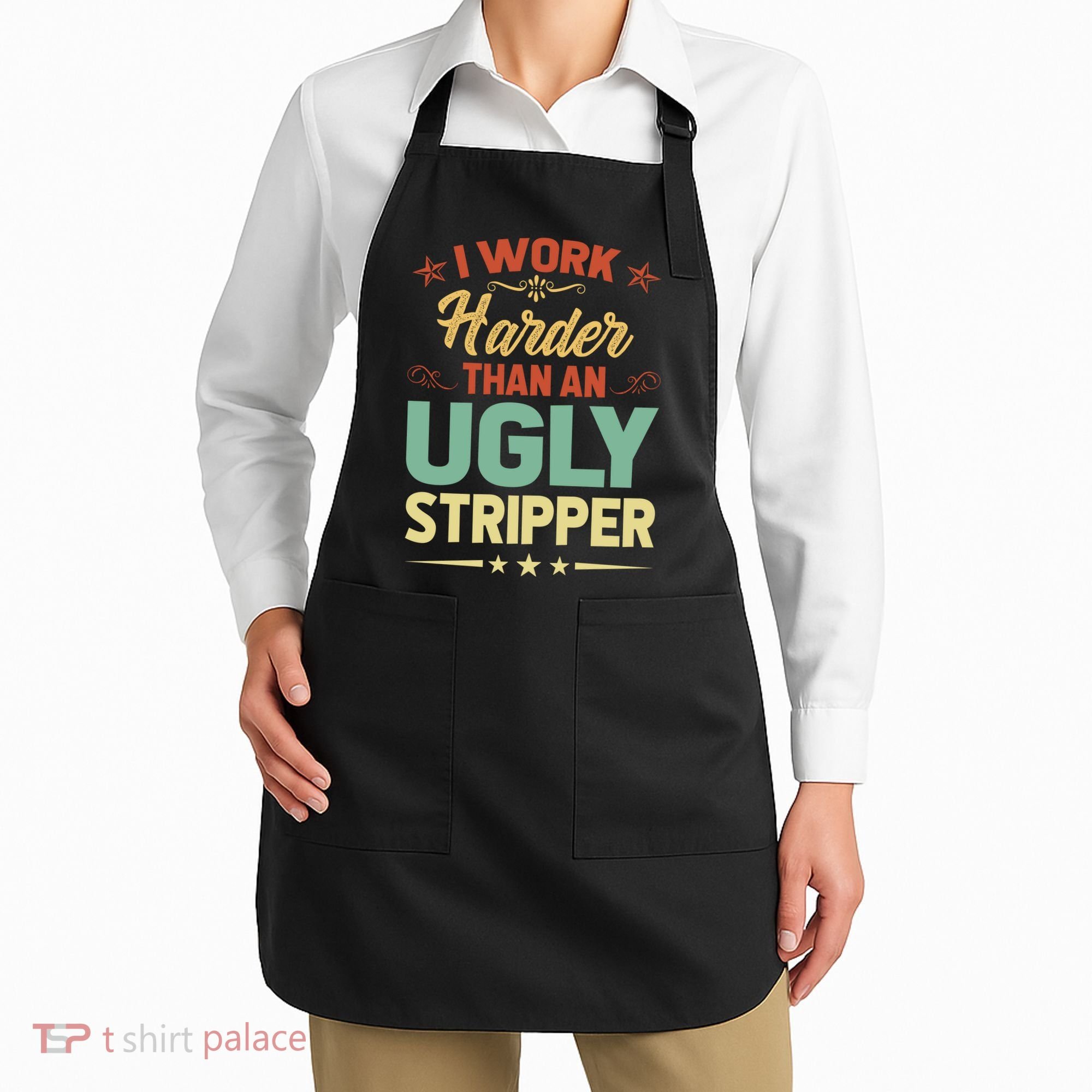 I Work Harder Than An Ugly Stripper Apron