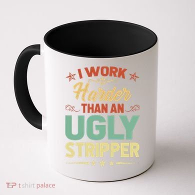 I Work Harder Than An Ugly Stripper Coffee Mug