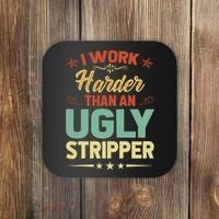 I Work Harder Than An Ugly Stripper Coaster thumb 0
