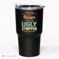 I Work Harder Than An Ugly Stripper Tumbler thumb 0