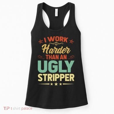 I Work Harder Than An Ugly Stripper Women's Tank Top