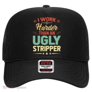 I Work Harder Than An Ugly Stripper Hat