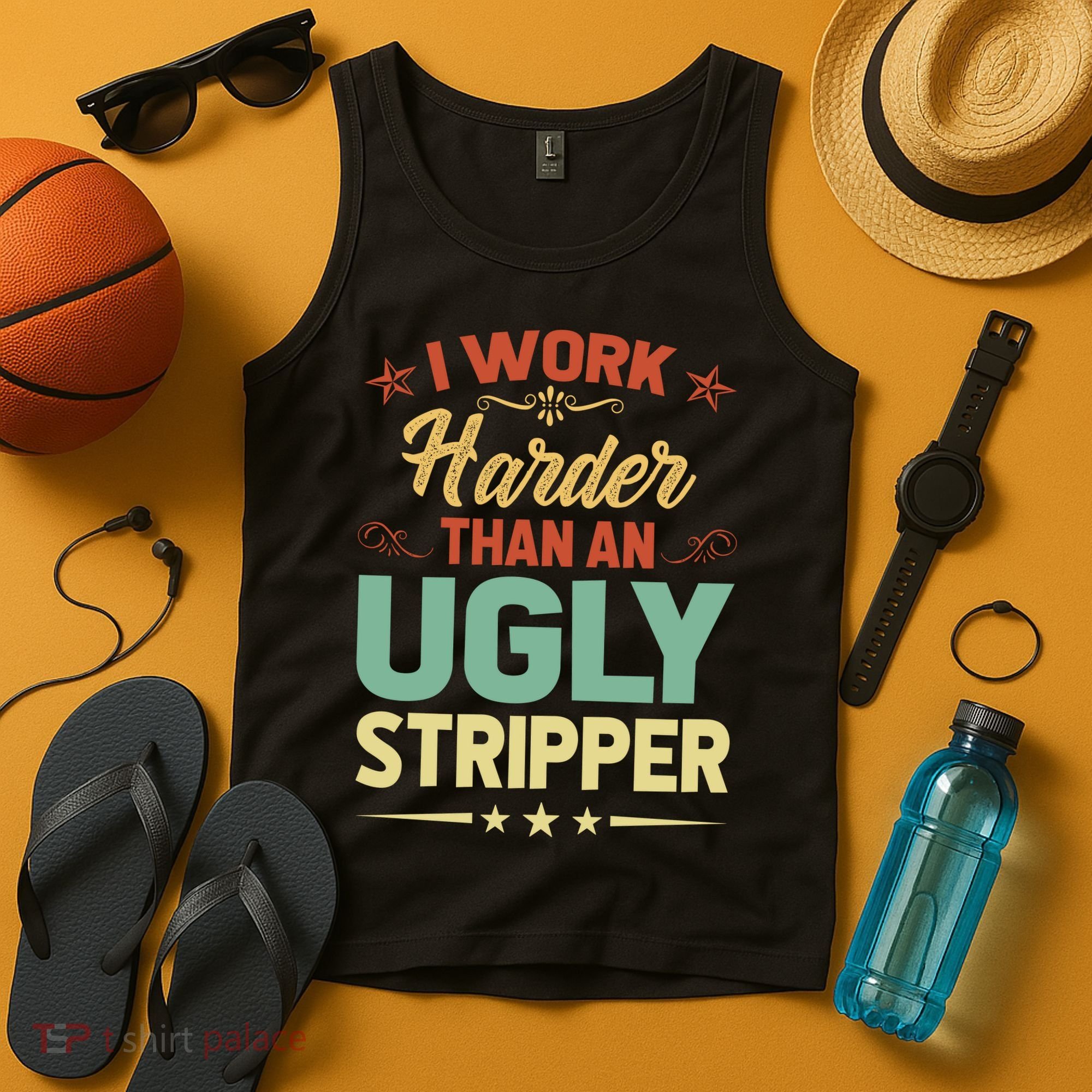 I Work Harder Than An Ugly Stripper Tank Top