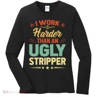 I Work Harder Than An Ugly Stripper Women's Long Sleeve Shirt thumb 0