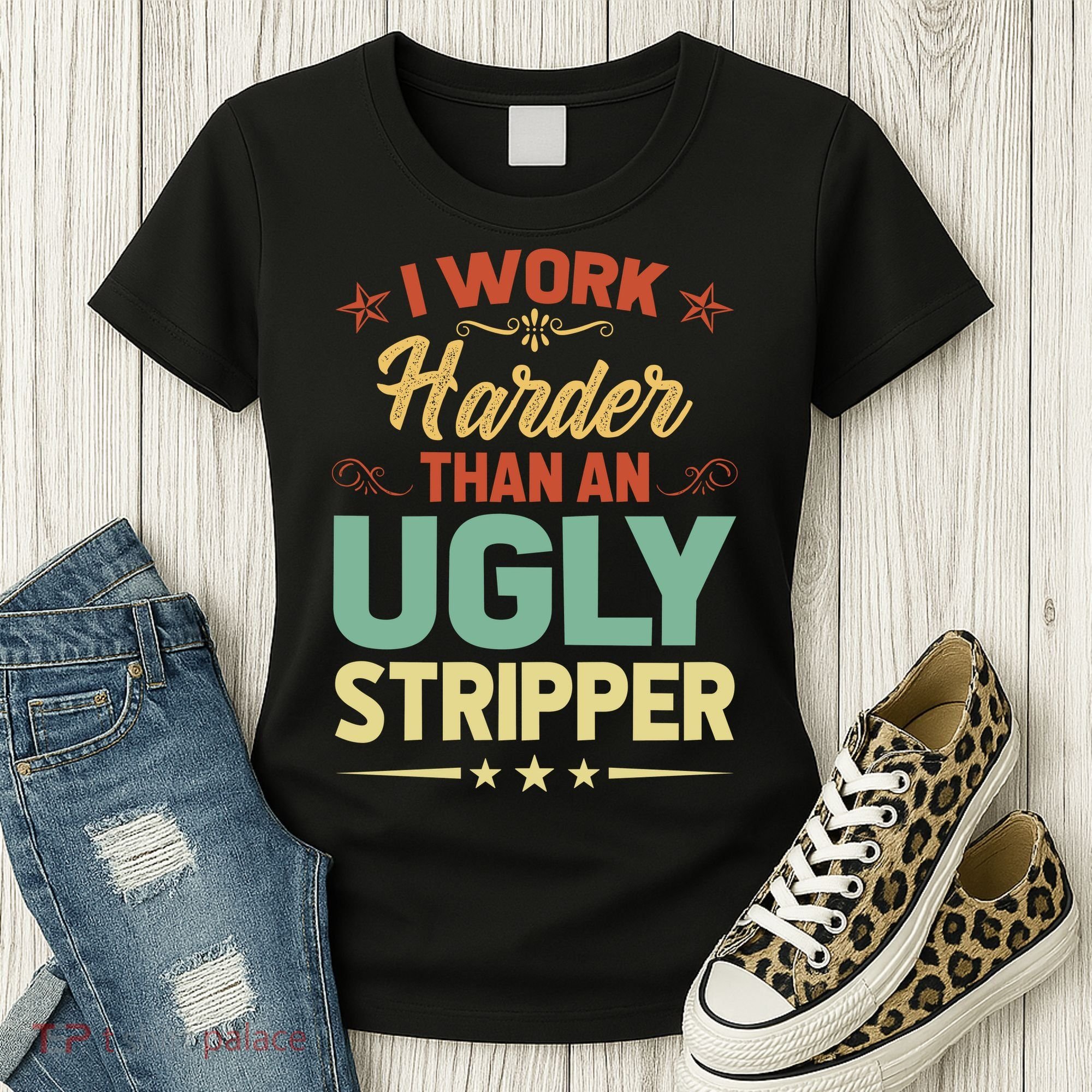 I Work Harder Than An Ugly Stripper Women's T-Shirt