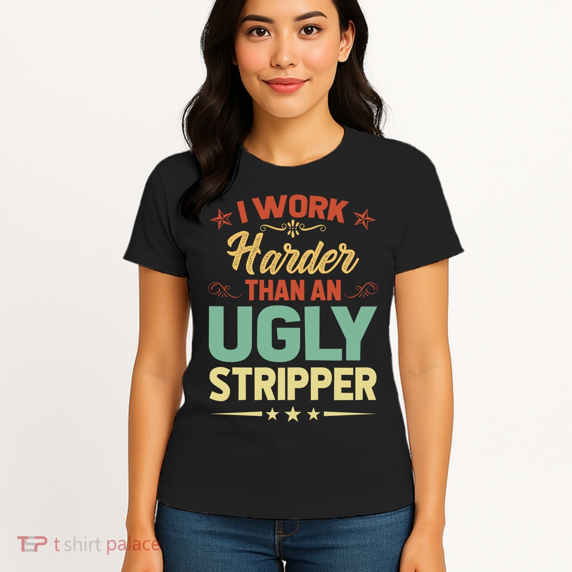 I Work Harder Than An Ugly Stripper Women's T-Shirt