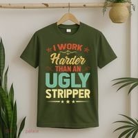 I Work Harder Than An Ugly Stripper T-Shirt thumb 2