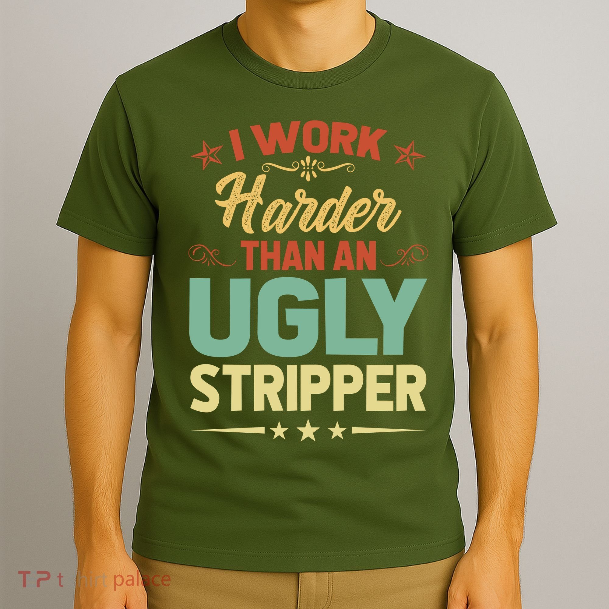 I Work Harder Than An Ugly Stripper T-Shirt