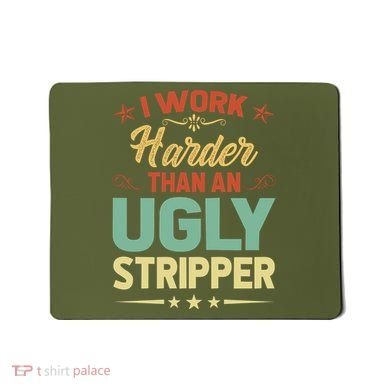 I Work Harder Than An Ugly Stripper Mousepad