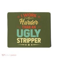 I Work Harder Than An Ugly Stripper Mousepad thumb 0