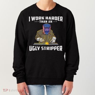 I Work Harder Than An Ugly Stripper Funny Welder Welding Women's Sweatshirt