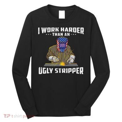 I Work Harder Than An Ugly Stripper Funny Welder Welding Long Sleeve Shirt