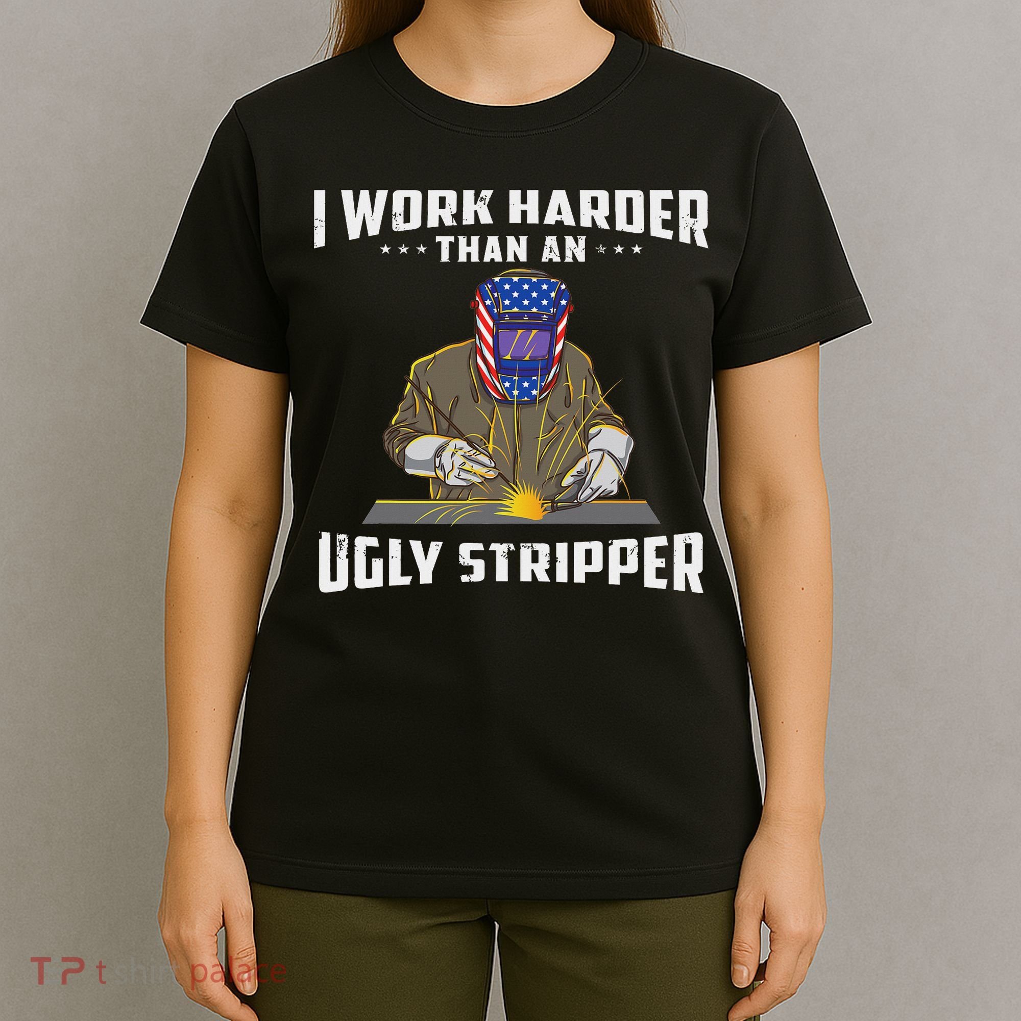 I Work Harder Than An Ugly Stripper Funny Welder Welding T-Shirt