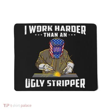 I Work Harder Than An Ugly Stripper Funny Welder Welding Mousepad