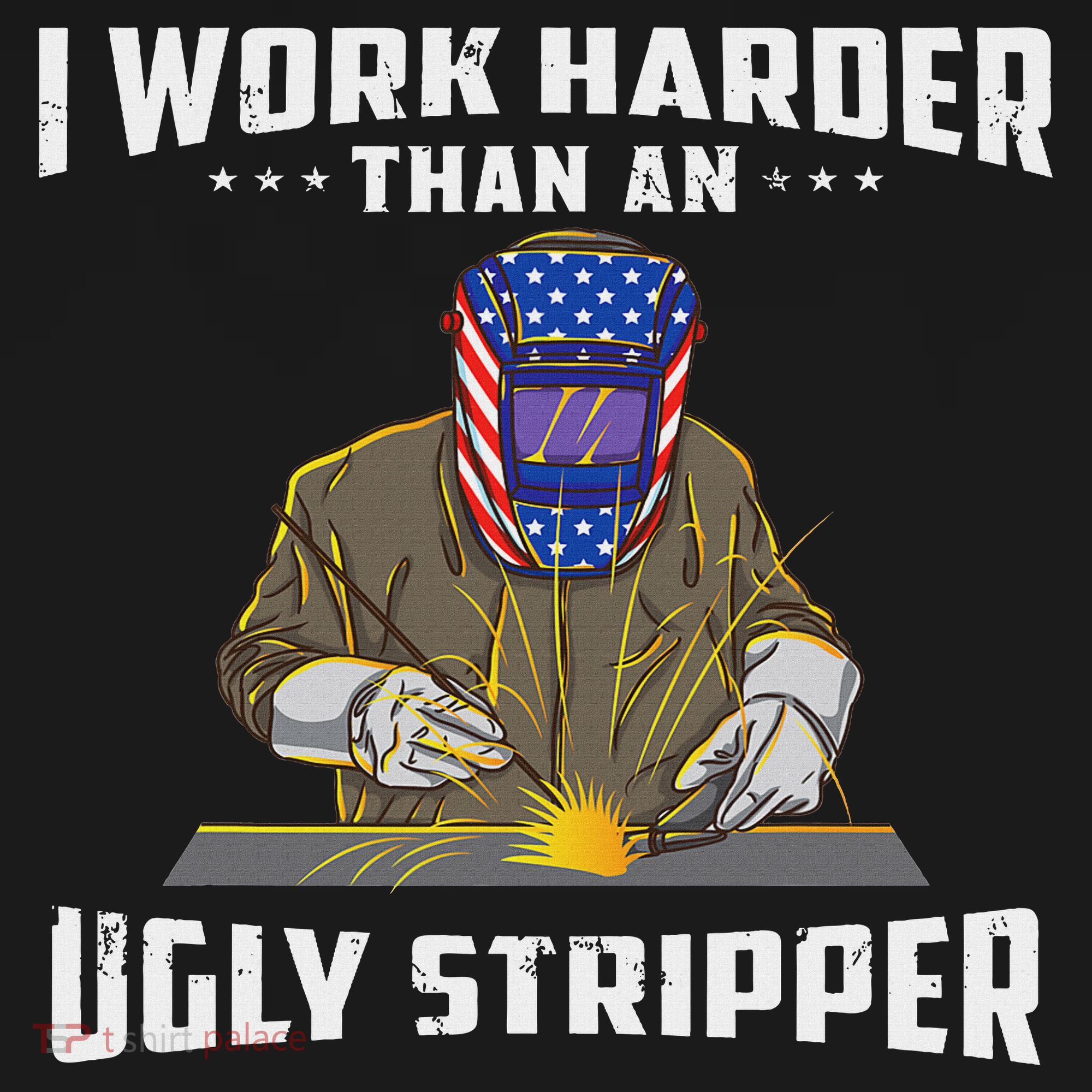 I Work Harder Than An Ugly Stripper Funny Welder Welding Visor