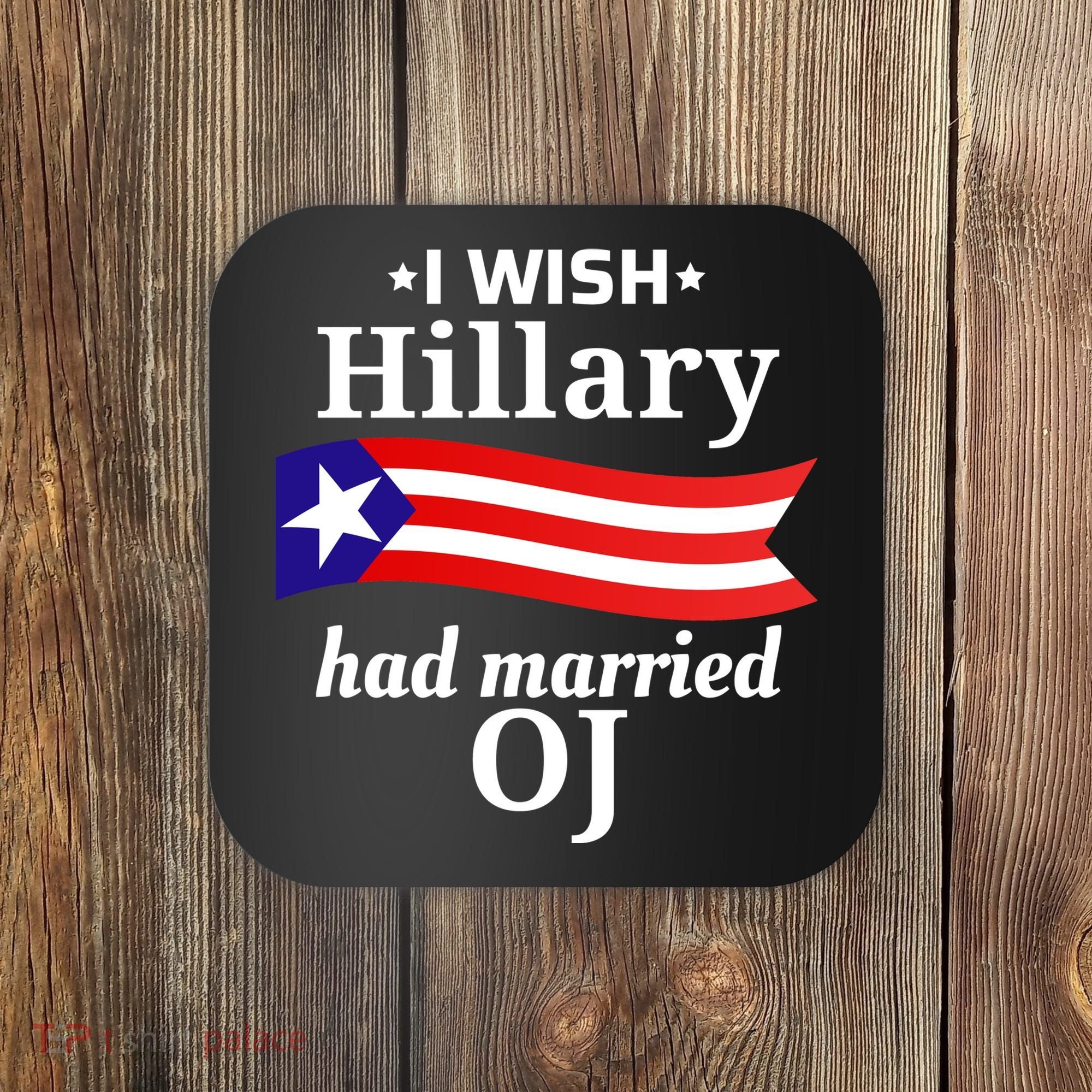 I Wish Hillary Had Married Oj Funny Anti Hillary Coaster