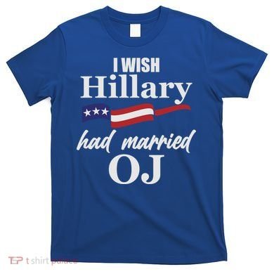 I Wish Hillary Had Married OJ T-Shirt