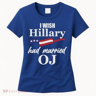 I Wish Hillary Had Married OJ Women's T-Shirt