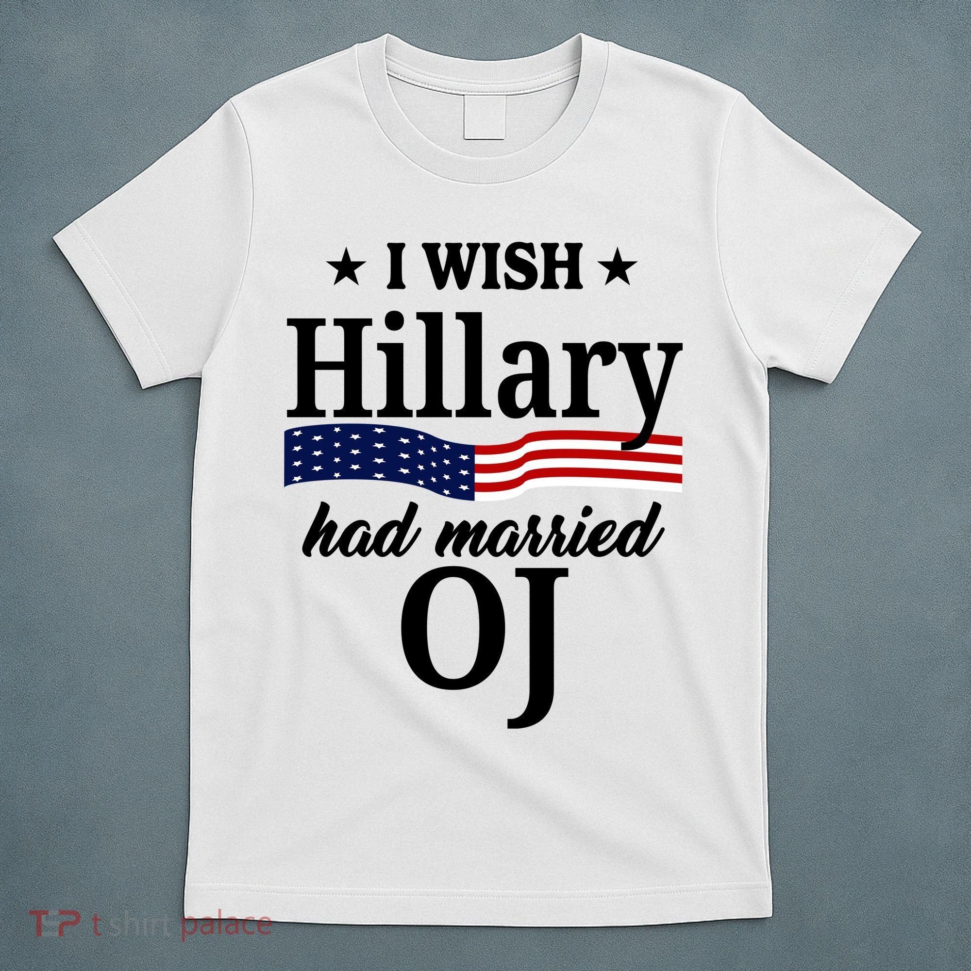 I Wish Hillary Had Married Oj Funny Politcal T-Shirt