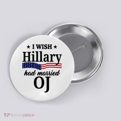 I Wish Hillary Had Married Oj Funny Politcal Button