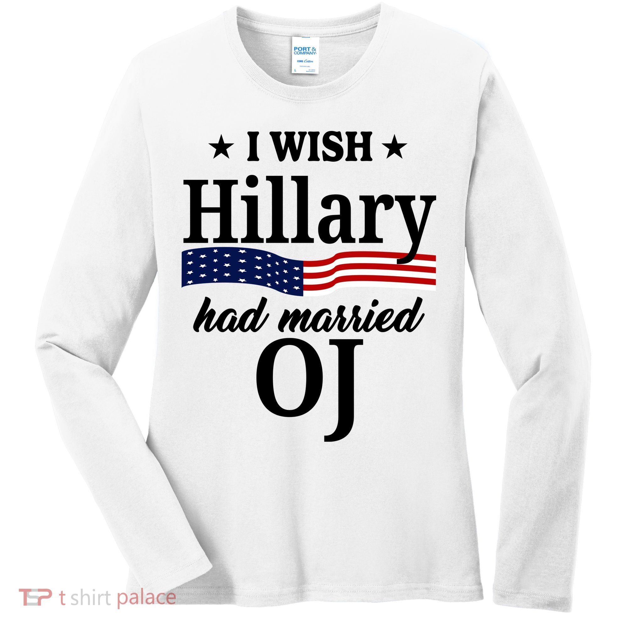 I Wish Hillary Had Married Oj Funny Politcal Women's Long Sleeve Shirt