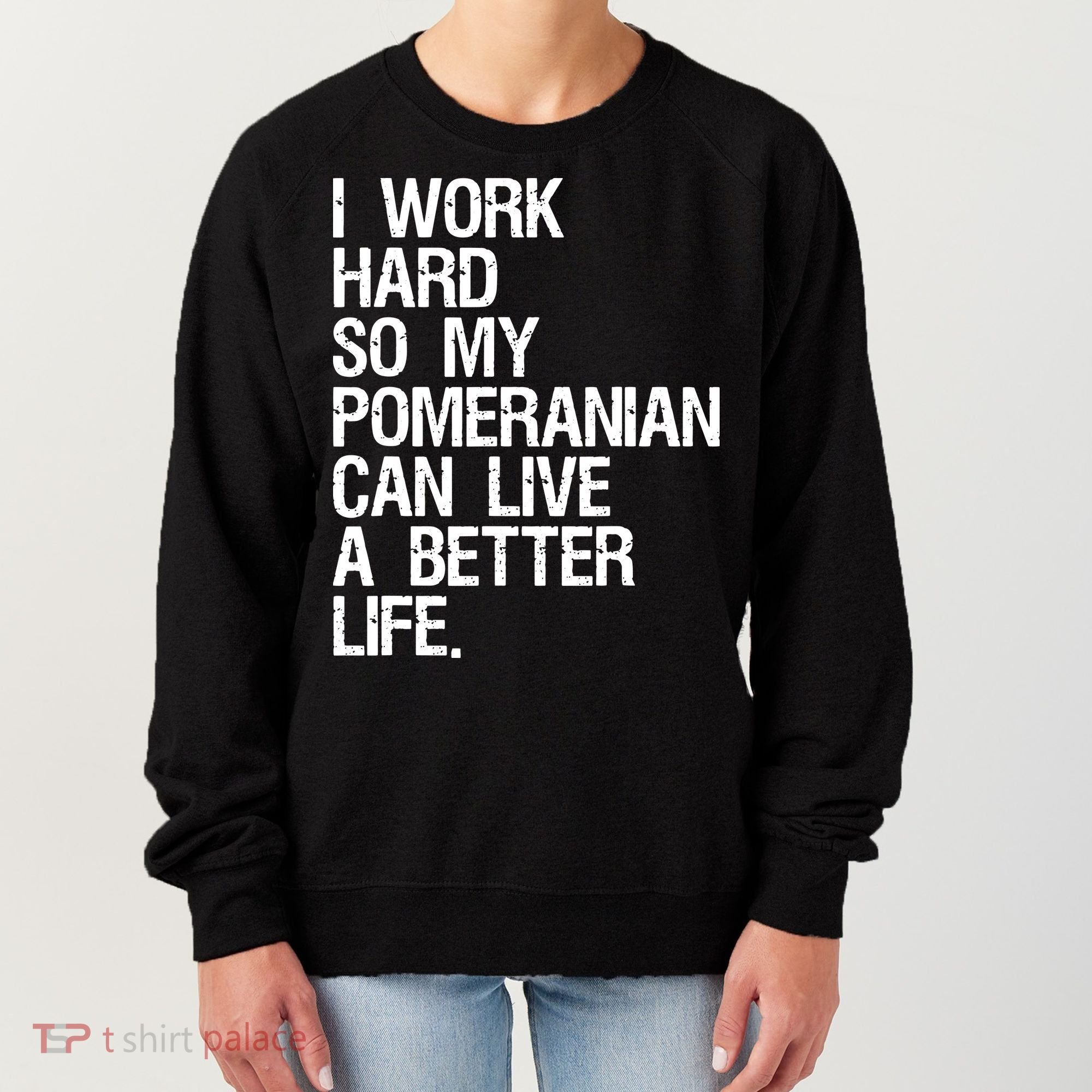 I Work Hard So My Pomeranian Can Live A Better Life Women's Sweatshirt
