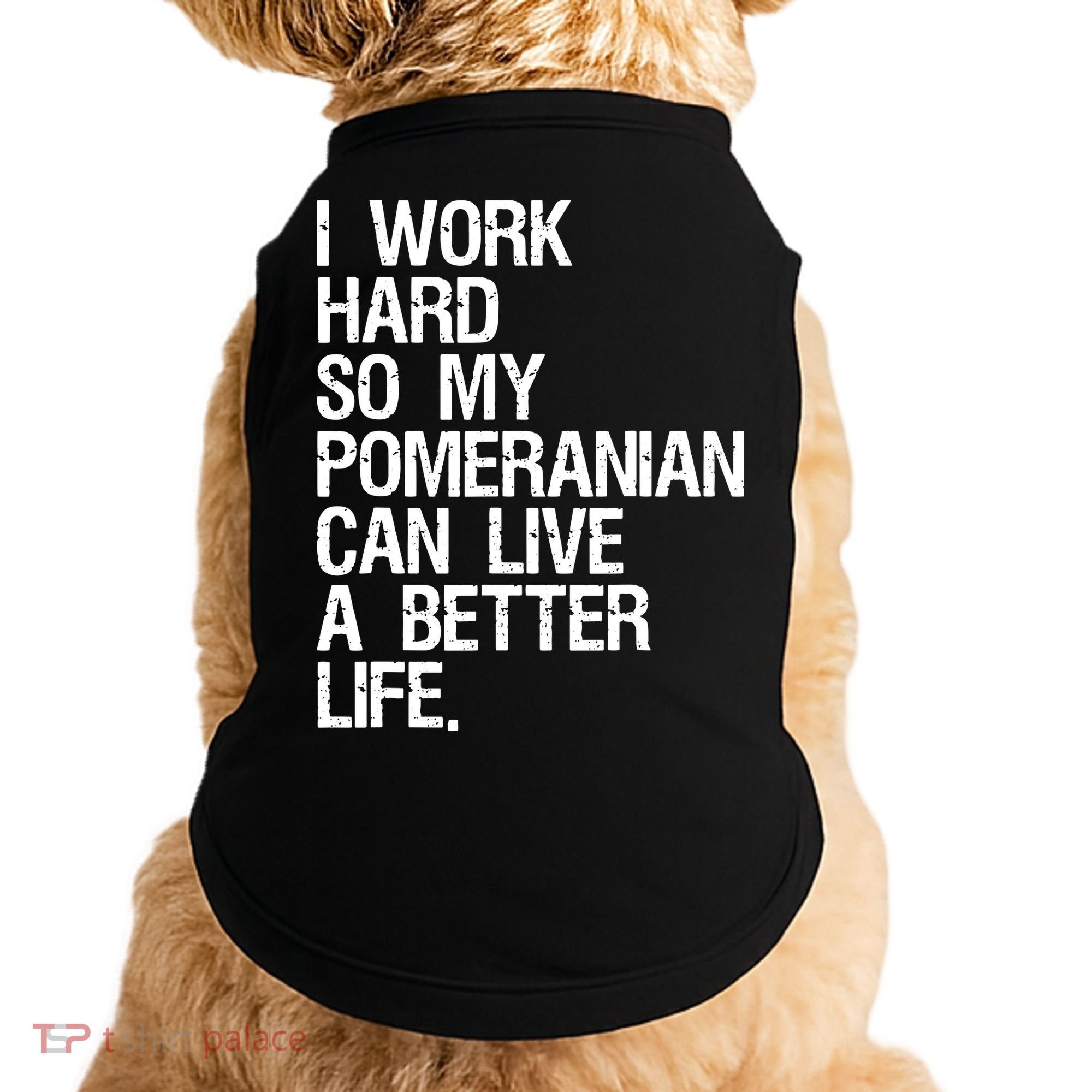 I Work Hard So My Pomeranian Can Live A Better Life Doggie Tank