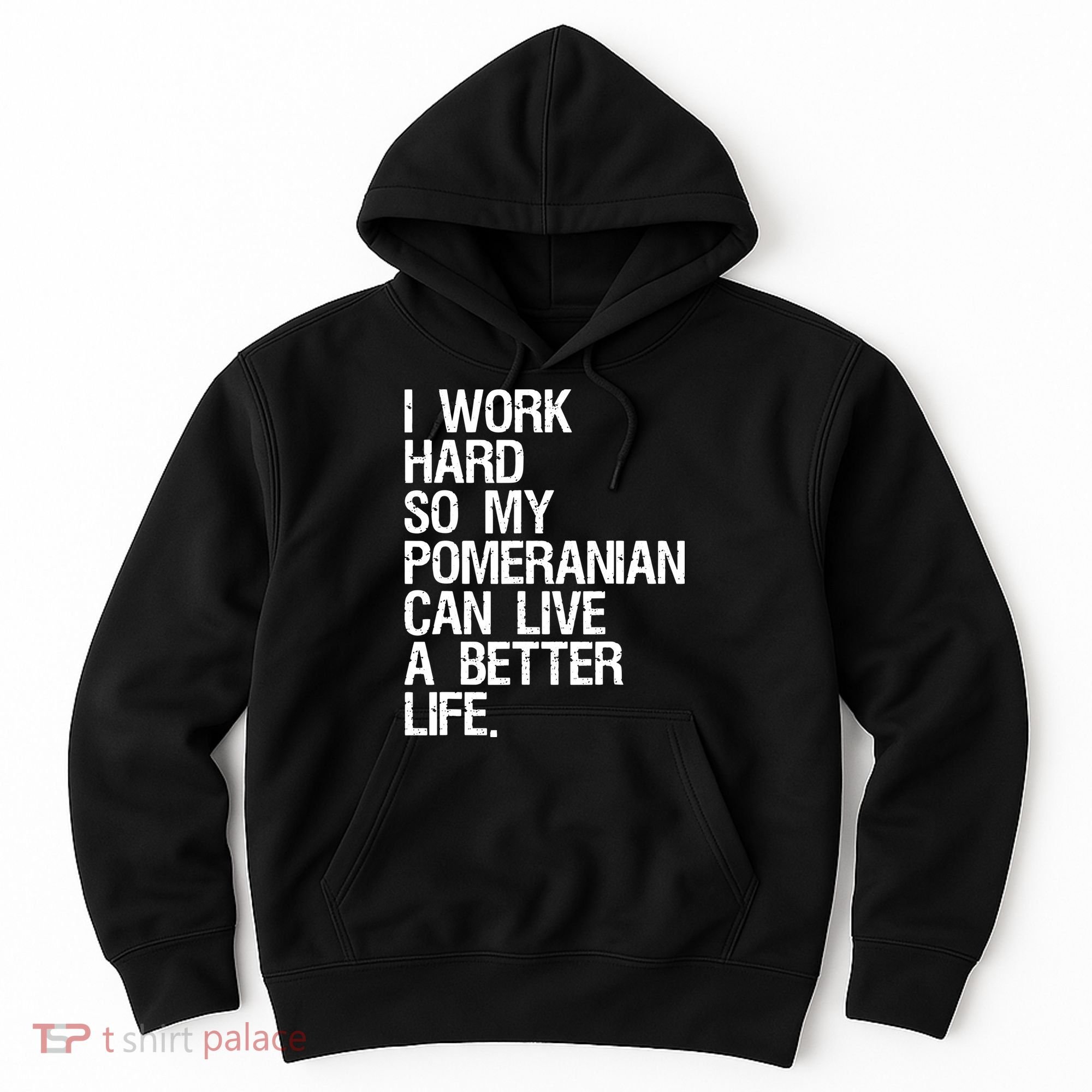 I Work Hard So My Pomeranian Can Live A Better Life Hoodie