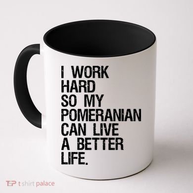 I Work Hard So My Pomeranian Can Live A Better Life Coffee Mug