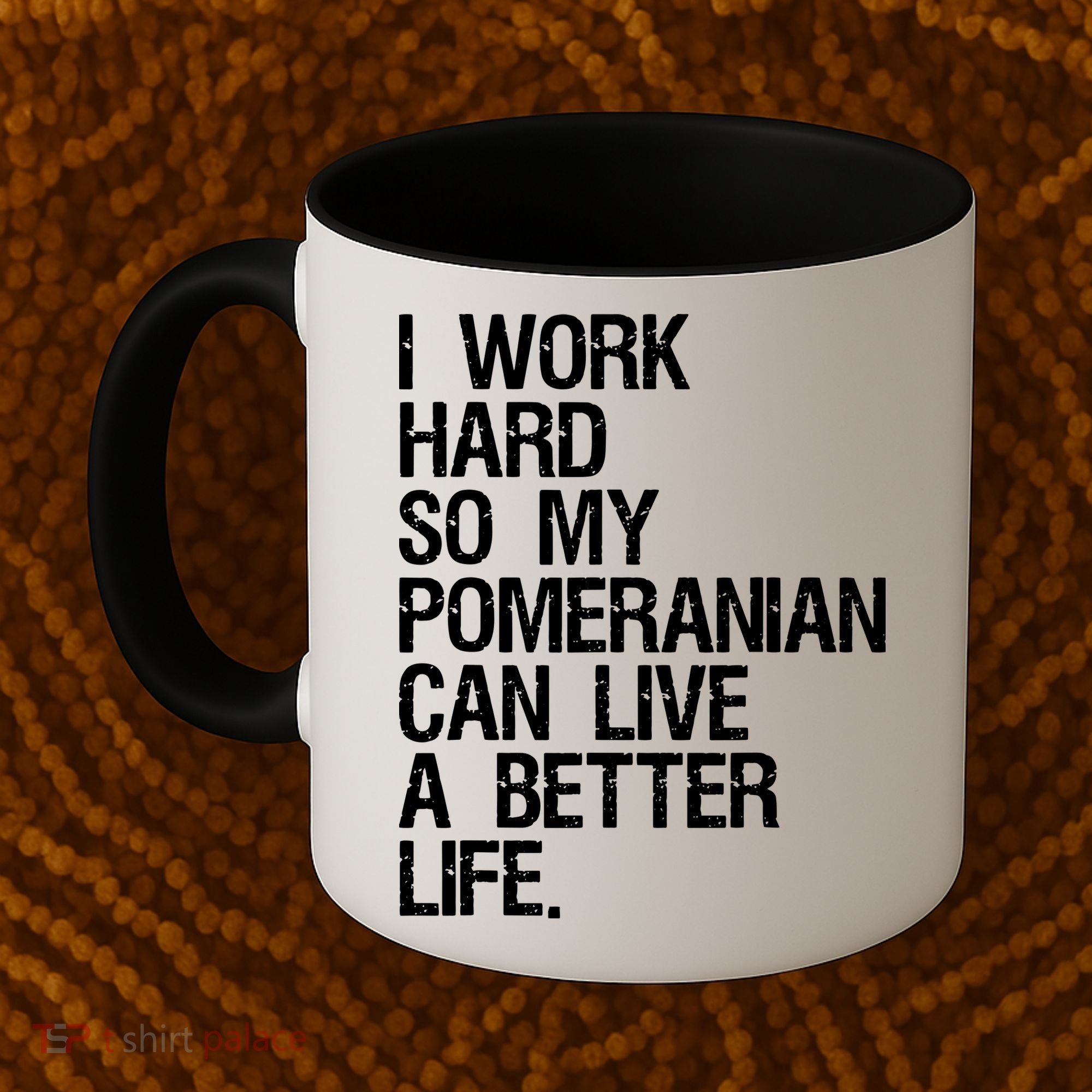 I Work Hard So My Pomeranian Can Live A Better Life Coffee Mug